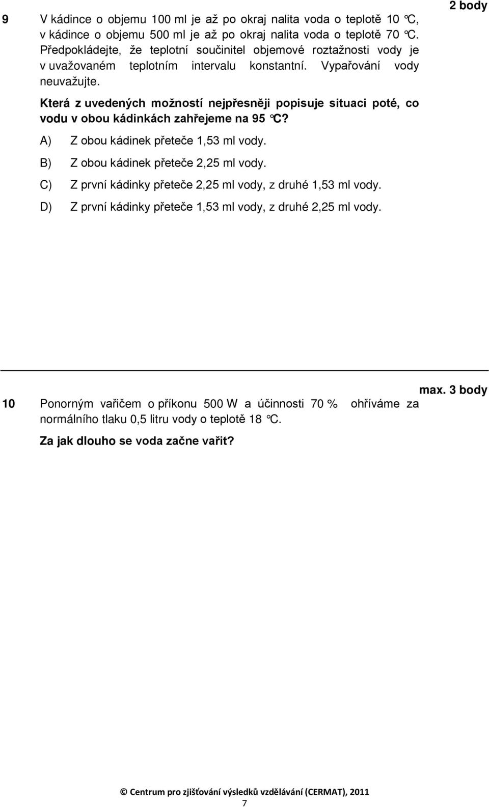 Která z uvedených možností nejpřesněji popisuje situaci poté, co vodu v obou kádinkách zahřejeme na 95 C? A) Z obou kádinek přeteče 1,53 ml vody. B) Z obou kádinek přeteče 2,25 ml vody.