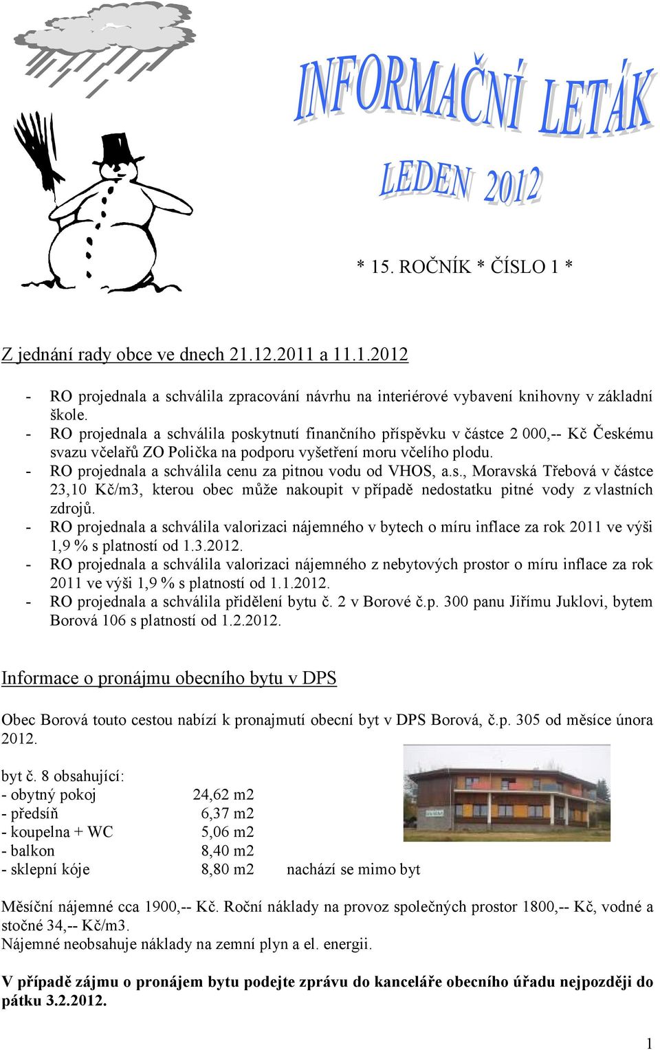 - RO projednala a schválila cenu za pitnou vodu od VHOS, a.s., Moravská Třebová v částce 23,10 Kč/m3, kterou obec může nakoupit v případě nedostatku pitné vody z vlastních zdrojů.