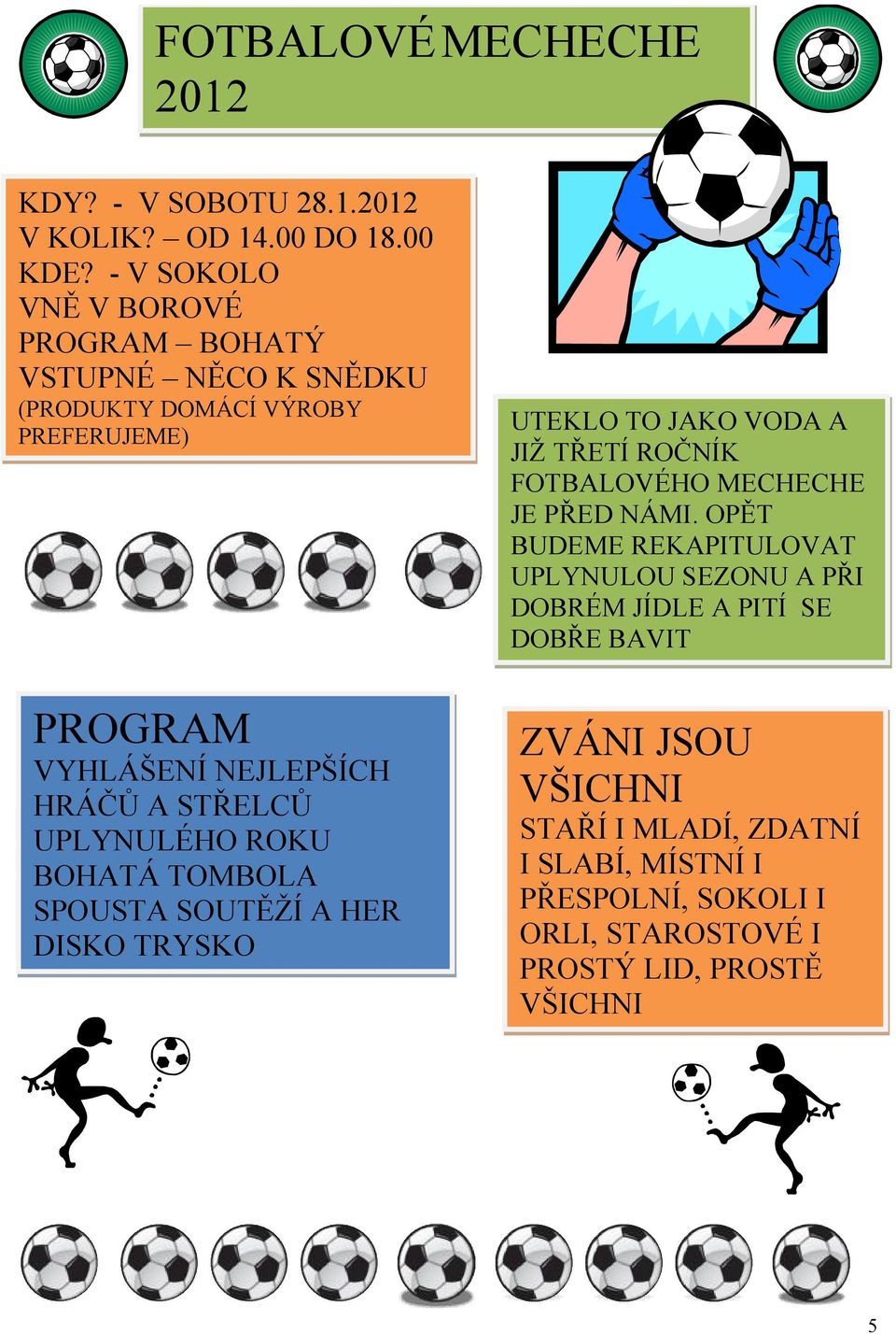 UPLYNULÉHO ROKU BOHATÁ TOMBOLA SPOUSTA SOUTĚŽÍ A HER DISKO TRYSKO UTEKLO TO JAKO VODA A JIŽ TŘETÍ ROČNÍK FOTBALOVÉHO MECHECHE JE PŘED NÁMI.