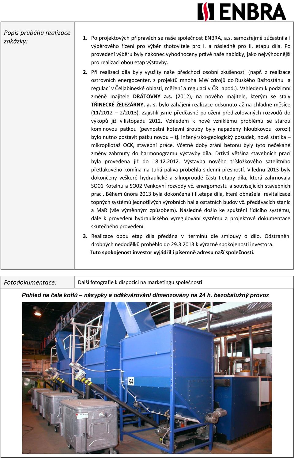 z realizace ostrovních energocenter, z projektů mnoha MW zdrojů do Ruského Baštostánu a regulací v Čeljabineské oblasti, měření a regulací v ČR apod.). Vzhledem k podzimní změně majitele DRÁTOVNY a.s. (2012), na nového majitele, kterým se staly TŘINECKÉ ŽELEZÁRNY, a.