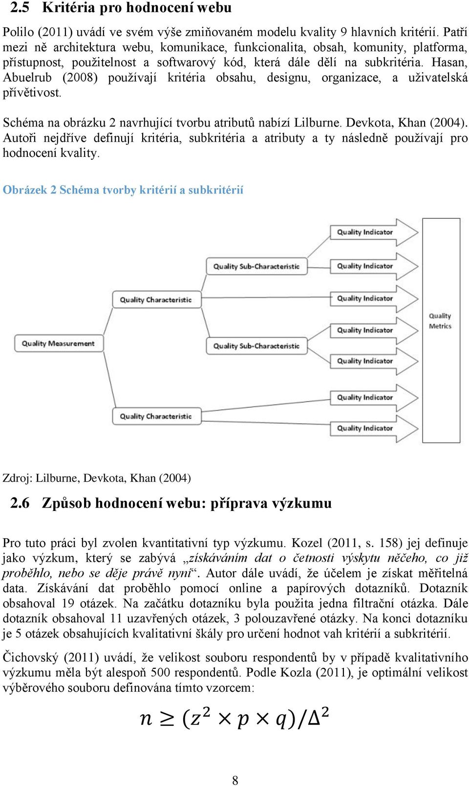 Hasan, Abuelrub (2008) používají kritéria obsahu, designu, organizace, a uživatelská přívětivost. Schéma na obrázku 2 navrhující tvorbu atributů nabízí Lilburne. Devkota, Khan (2004).