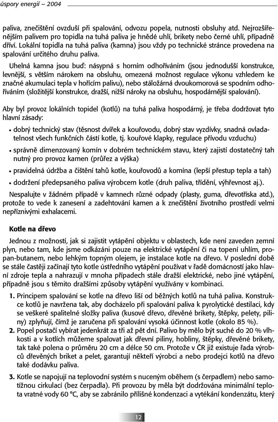Uhelná kamna jsou buì: násypná s horním odhofiíváním (jsou jednodu í konstrukce, levnûj í, s vût ím nárokem na obsluhu, omezená moïnost regulace v konu vzhledem ke znaãné akumulaci tepla v hofiícím