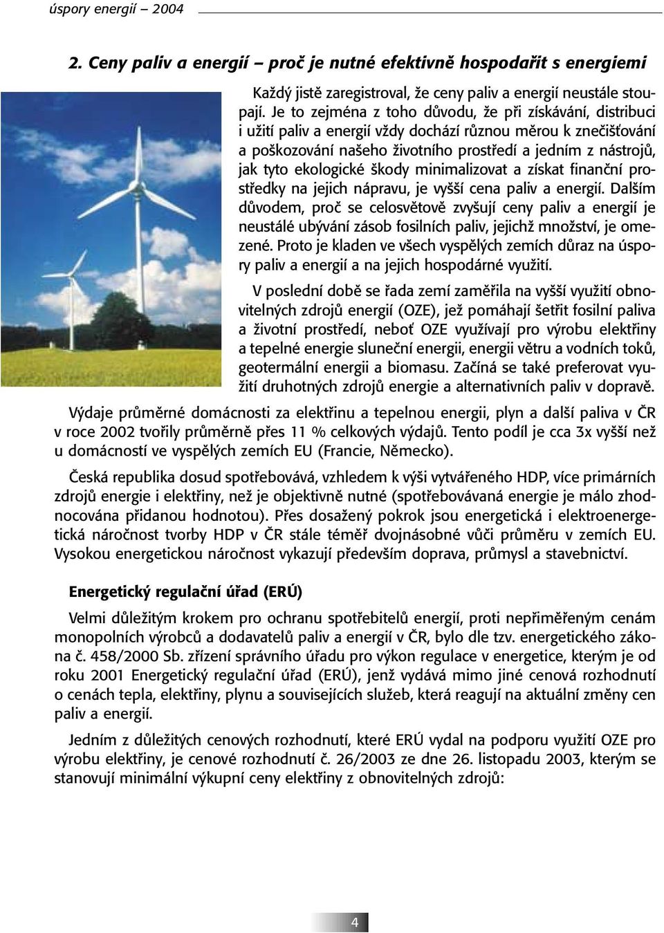 ekologické kody minimalizovat a získat finanãní prostfiedky na jejich nápravu, je vy í cena paliv a energií.