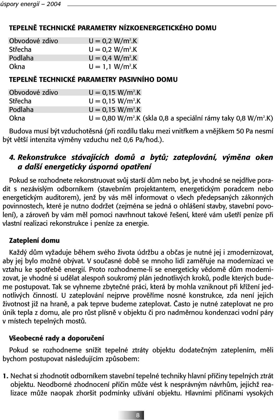 K) Budova musí b t vzduchotûsná (pfii rozdílu tlaku mezi vnitfikem a vnûj kem 50 Pa nesmí b t vût í intenzita v mûny vzduchu neï 0,6 Pa/hod.). 4.
