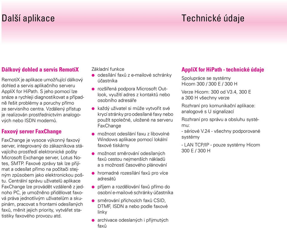 Faxový server FaxChange FaxChange je vysoce výkonný faxový server, integrovaný do zákazníkova stávajícího prostředí elektronické pošty Microsoft Exchange server, Lotus Notes, SMTP.