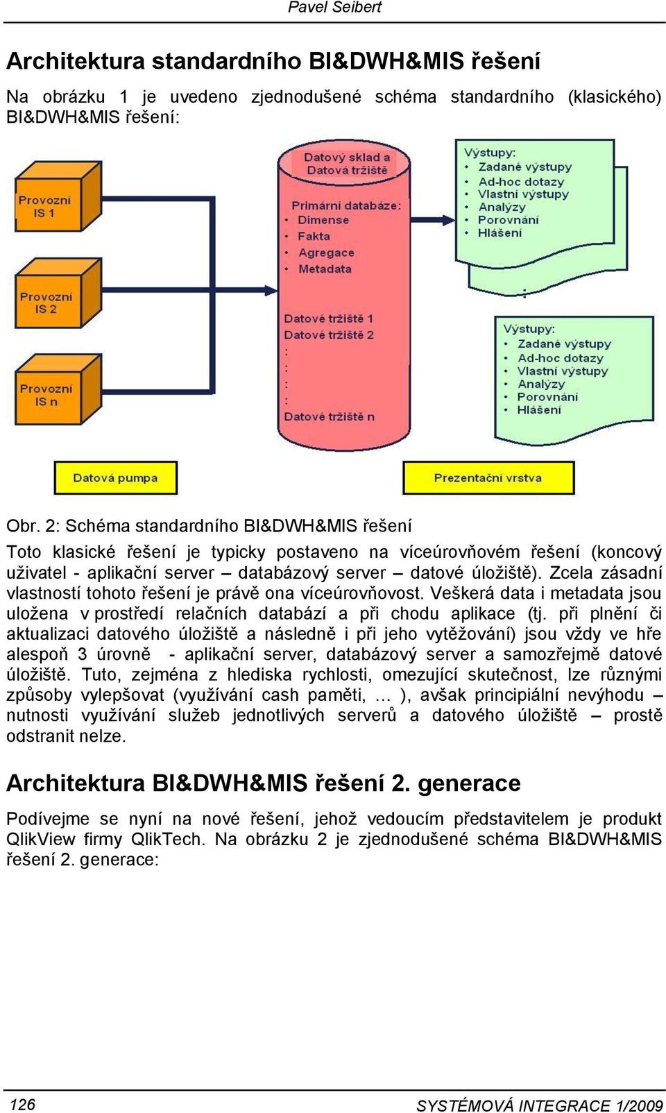 Zcela zásadní vlastností tohoto řešení je právě ona víceúrovňovost. Veškerá data i metadata jsou uložena v prostředí relačních databází a při chodu aplikace (tj.