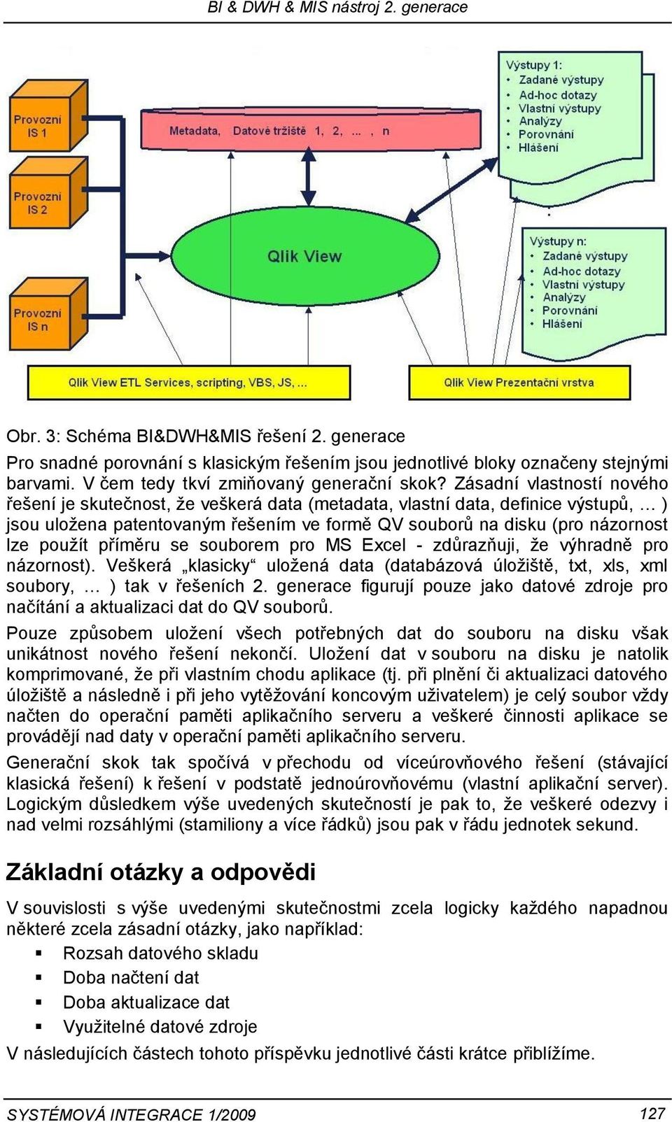 příměru se souborem pro MS Excel - zdůrazňuji, že výhradně pro názornost). Veškerá klasicky uložená data (databázová úložiště, txt, xls, xml soubory, ) tak v řešeních 2.