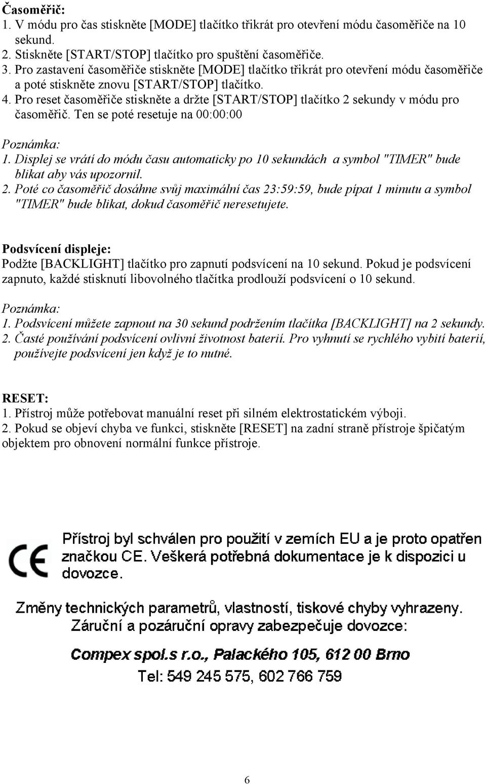 Pro reset časoměřiče stiskněte a držte [START/STOP] tlačítko 2 sekundy v módu pro časoměřič. Ten se poté resetuje na 00:00:00 Poznámka: 1.