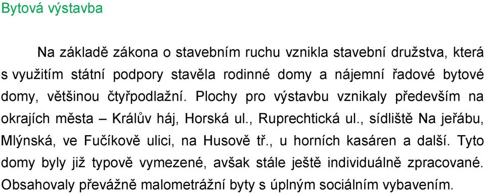 Plochy pro výstavbu vznikaly především na okrajích města Králův háj, Horská ul., Ruprechtická ul.