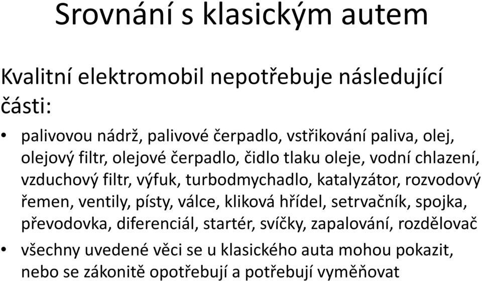 katalyzátor, rozvodový řemen, ventily, písty, válce, kliková hřídel, setrvačník, spojka, převodovka, diferenciál, startér,