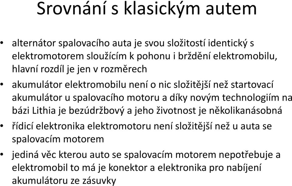 technologiím na bázi Lithia je bezúdržbový a jeho životnost je několikanásobná řídicí elektronika elektromotoru není složitější než u auta se