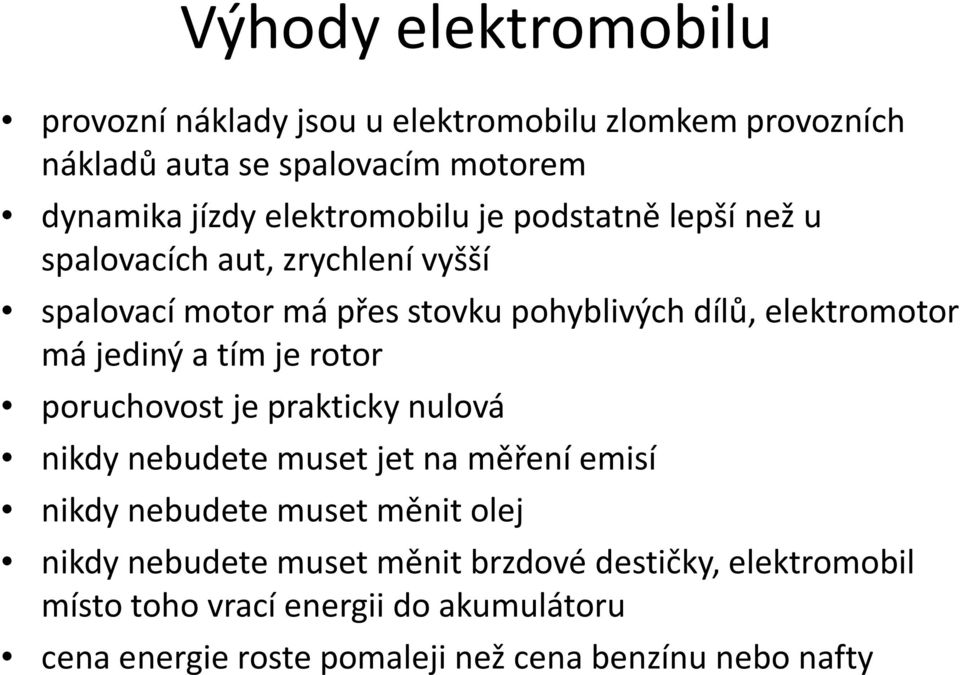 jediný a tím je rotor poruchovost je prakticky nulová nikdy nebudete muset jet na měření emisí nikdy nebudete muset měnit olej nikdy