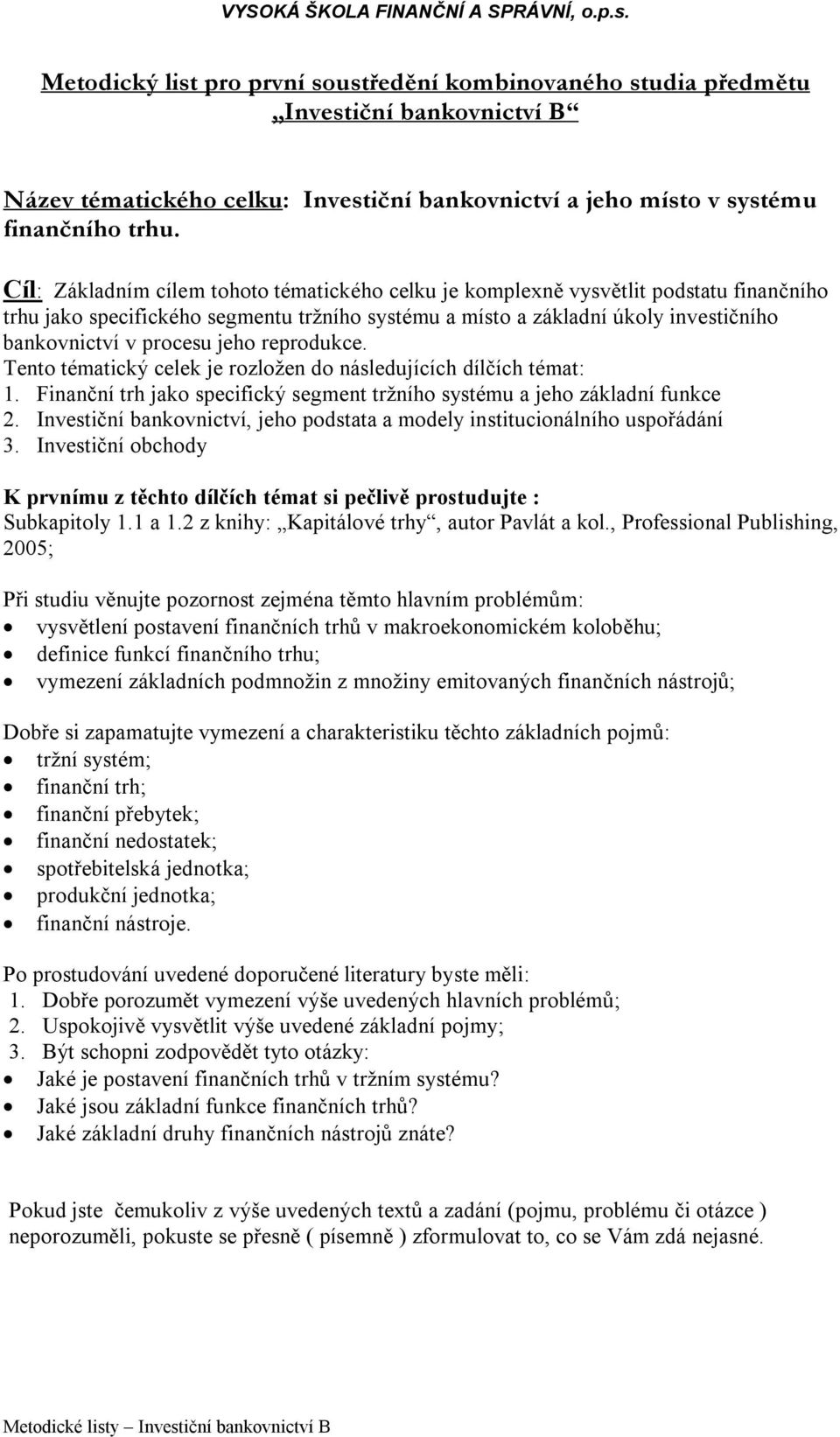 jeho reprodukce. Tento tématický celek je rozložen do následujících dílčích témat: 1. Finanční trh jako specifický segment tržního systému a jeho základní funkce 2.