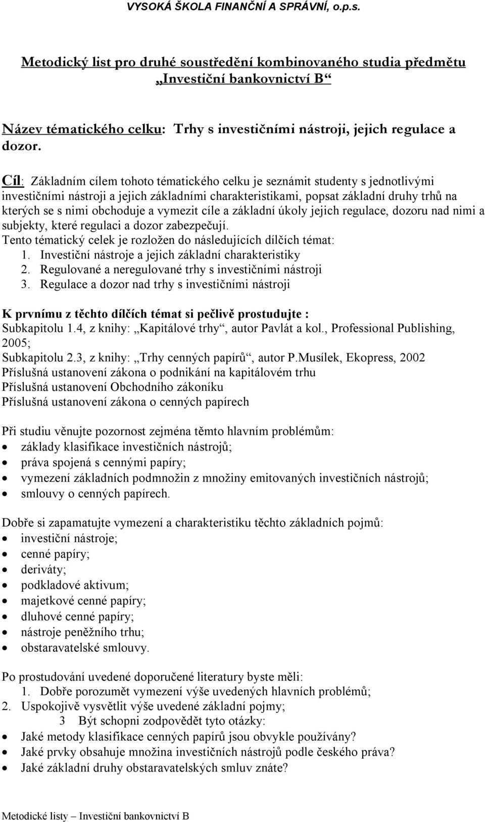 obchoduje a vymezit cíle a základní úkoly jejich regulace, dozoru nad nimi a subjekty, které regulaci a dozor zabezpečují. Tento tématický celek je rozložen do následujících dílčích témat: 1.