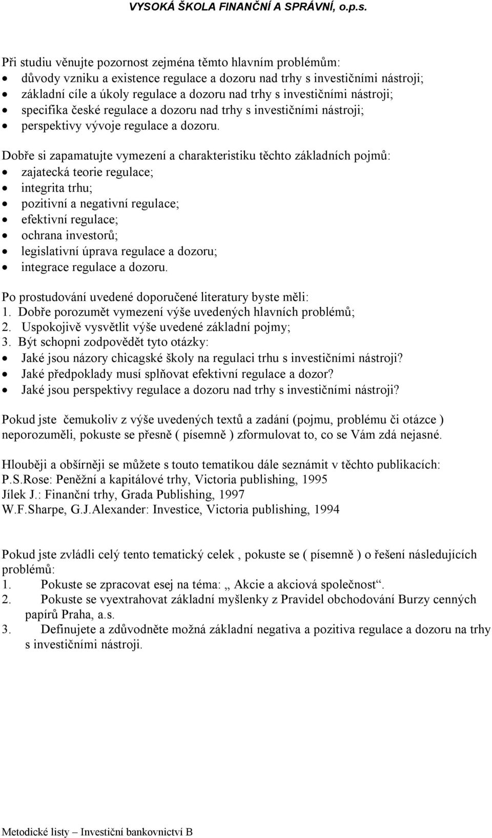 zajatecká teorie regulace; integrita trhu; pozitivní a negativní regulace; efektivní regulace; ochrana investorů; legislativní úprava regulace a dozoru; integrace regulace a dozoru.