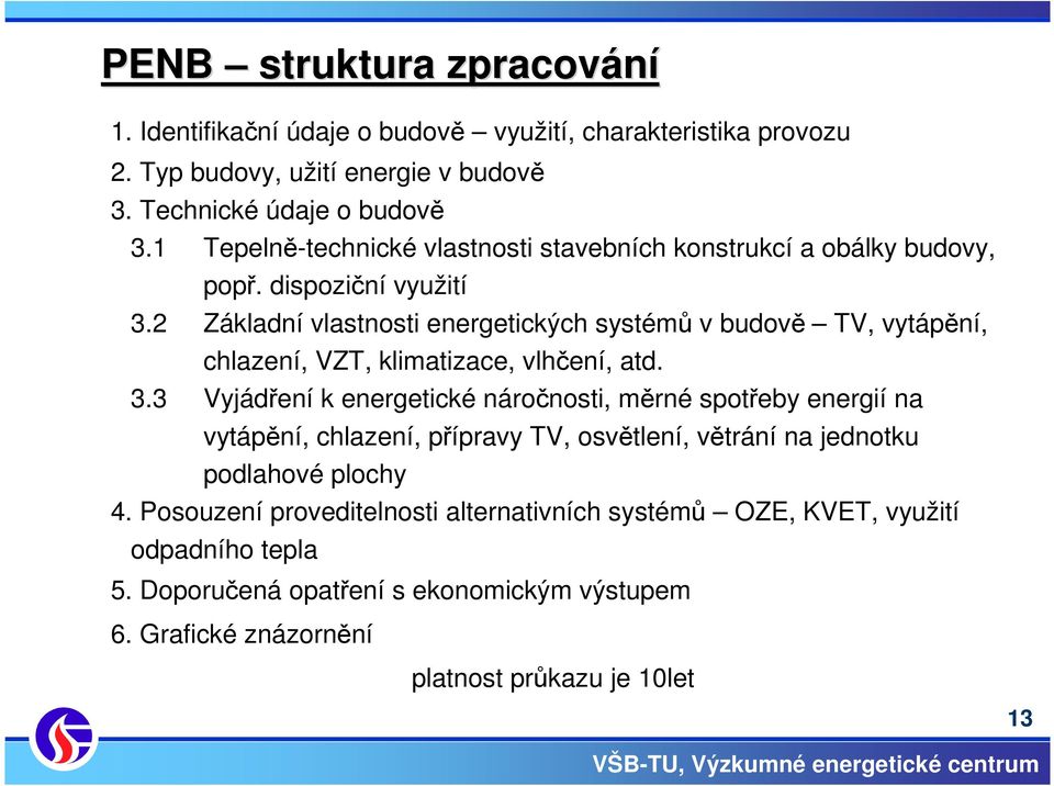 2 Základní vlastnosti energetických systémů v budově TV, vytápění, chlazení, VZT, klimatizace, vlhčení, atd. 3.