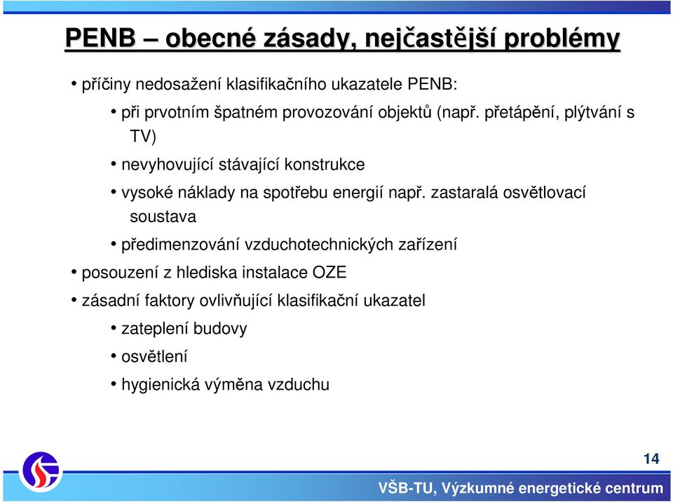 přetápění, plýtvání s TV) nevyhovující stávající konstrukce vysoké náklady na spotřebu energií např.