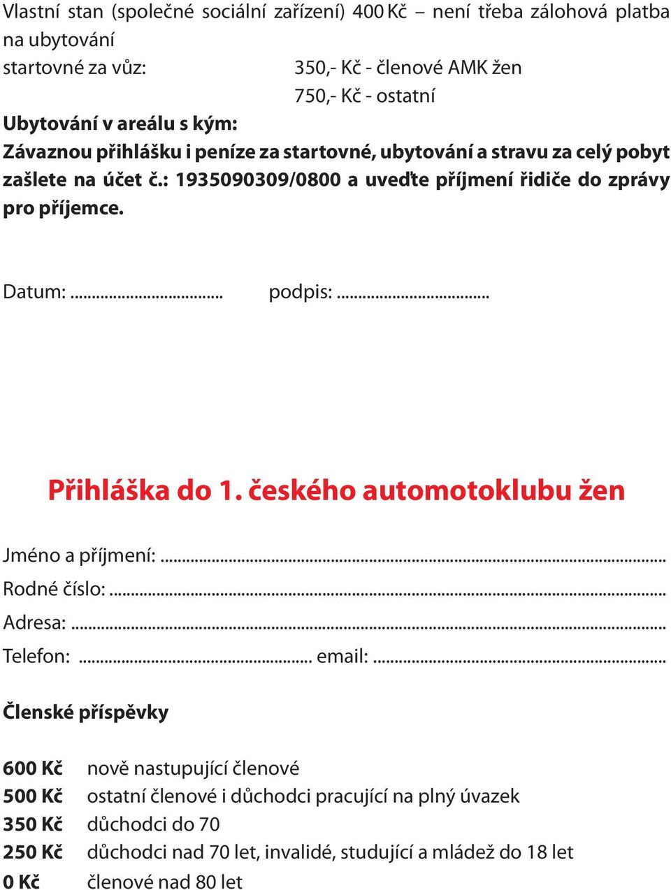 .. podpis:... Přihláška do 1. českého automotoklubu žen Jméno a příjmení:... Rodné číslo:... Adresa:... Telefon:... email:.