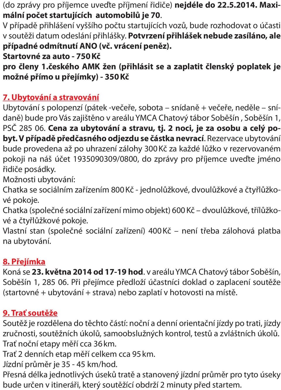 Startovné za auto - 750 Kč pro členy 1.českého AMK žen (přihlásit se a zaplatit členský poplatek je možné přímo u přejímky) - 350 Kč 7.