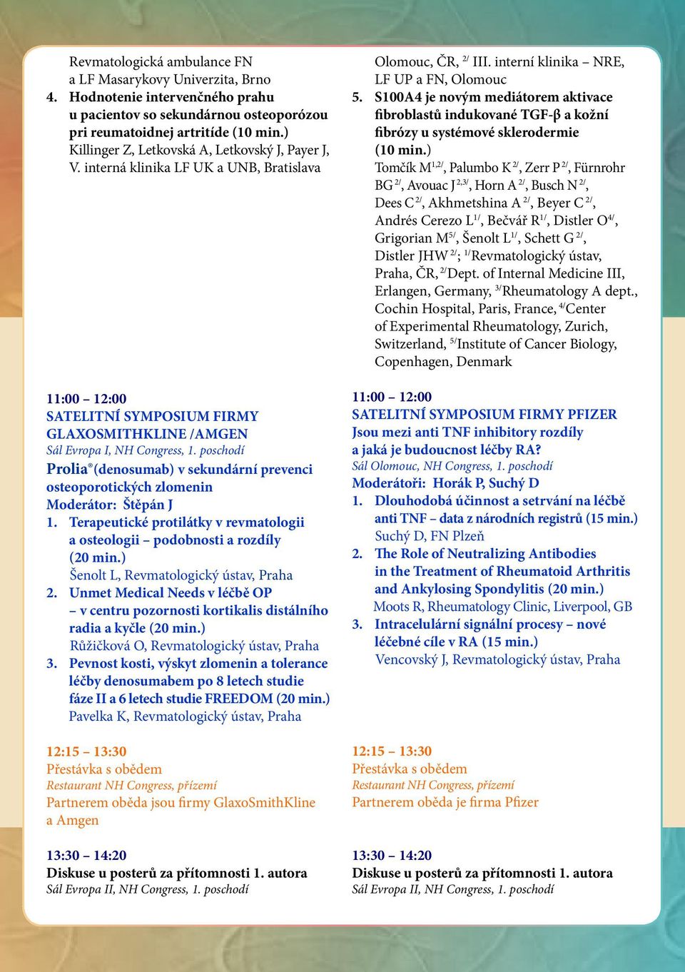 poschodí Prolia (denosumab) v sekundární prevenci osteoporotických zlomenin Moderátor: Štěpán J 1. Terapeutické protilátky v revmatologii a osteologii podobnosti a rozdíly (20 min.