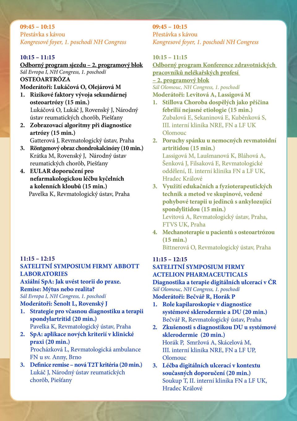 Zobrazovací algoritmy při diagnostice artrózy (15 min.) Gatterová J, Revmatologický ústav, Praha 3. Röntgenový obraz chondrokalcinózy (10 min.