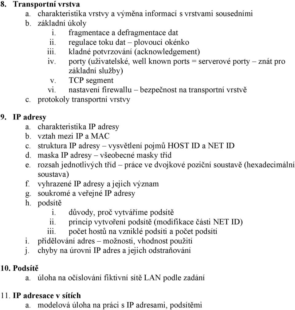 protokoly transportní vrstvy 9. IP adresy a. charakteristika IP adresy b. vztah mezi IP a MAC c. struktura IP adresy vysvětlení pojmů HOST ID a NET ID d. maska IP adresy všeobecné masky tříd e.