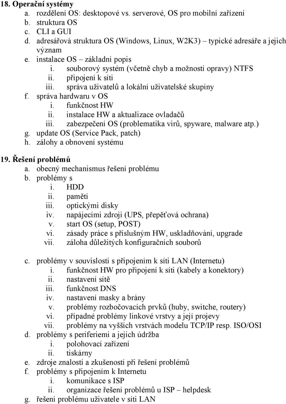 správa uživatelů a lokální uživatelské skupiny f. správa hardwaru v OS i. funkčnost HW ii. instalace HW a aktualizace ovladačů iii. zabezpečení OS (problematika virů, spyware, malware atp.) g.