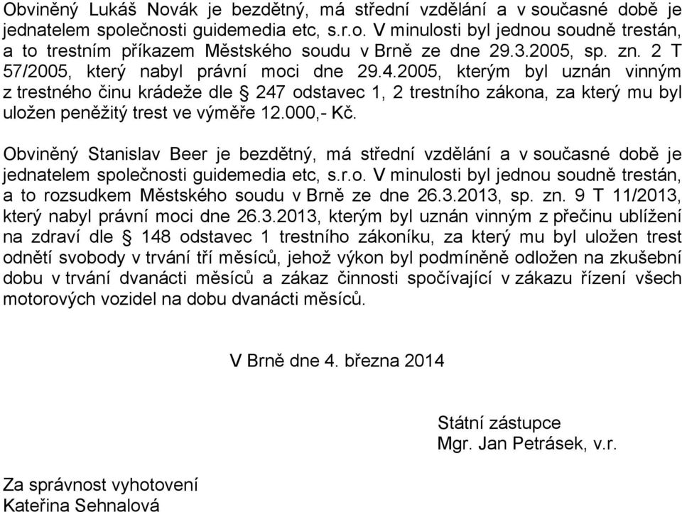 2005, kterým byl uznán vinným z trestného činu krádeže dle 247 odstavec 1, 2 trestního zákona, za který mu byl uložen peněžitý trest ve výměře 12.000,- Kč.