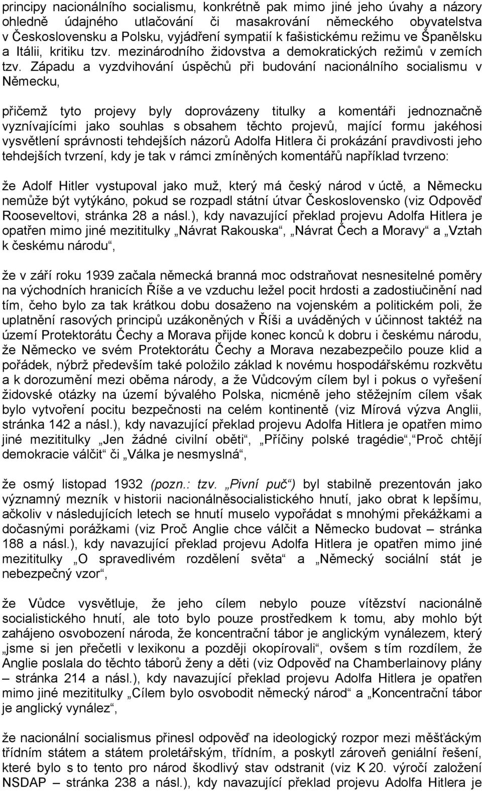 Západu a vyzdvihování úspěchů při budování nacionálního socialismu v Německu, přičemž tyto projevy byly doprovázeny titulky a komentáři jednoznačně vyznívajícími jako souhlas s obsahem těchto