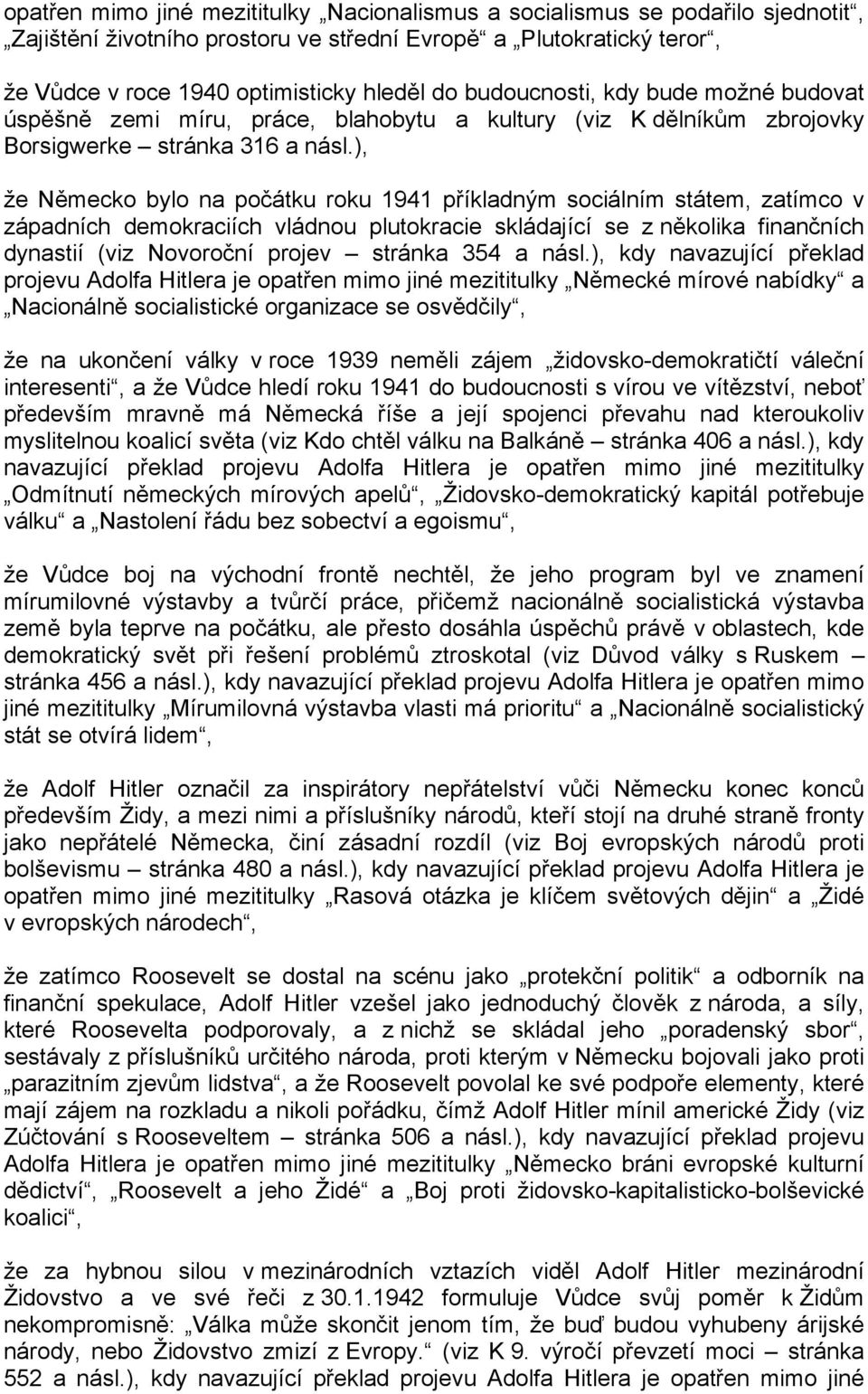 ), že Německo bylo na počátku roku 1941 příkladným sociálním státem, zatímco v západních demokraciích vládnou plutokracie skládající se z několika finančních dynastií (viz Novoroční projev stránka