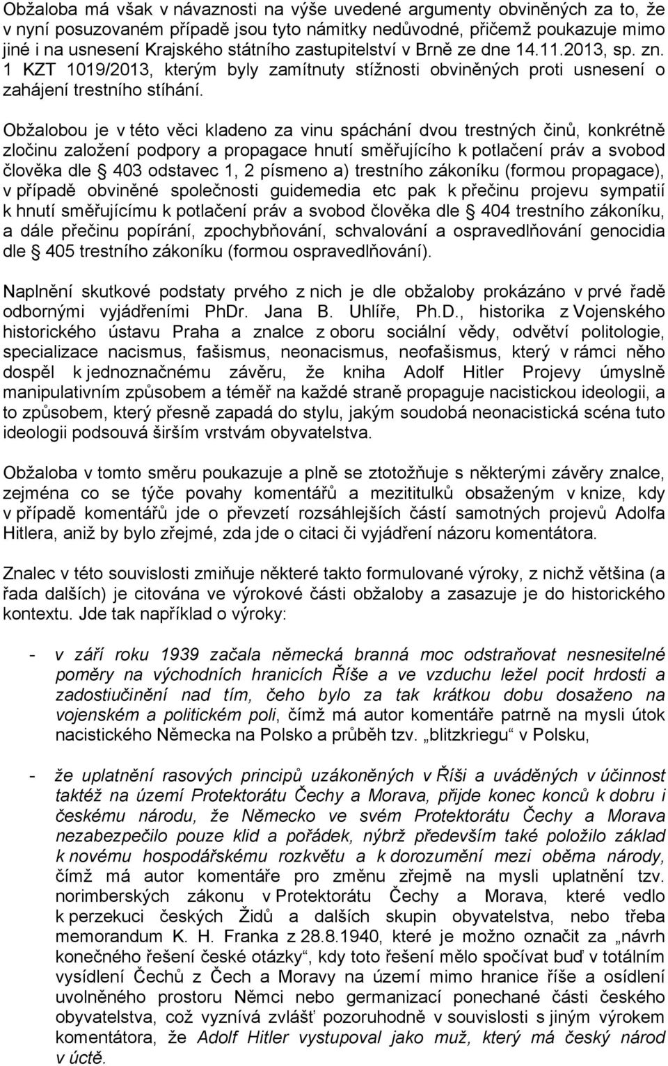 Obžalobou je v této věci kladeno za vinu spáchání dvou trestných činů, konkrétně zločinu založení podpory a propagace hnutí směřujícího k potlačení práv a svobod člověka dle 403 odstavec 1, 2 písmeno