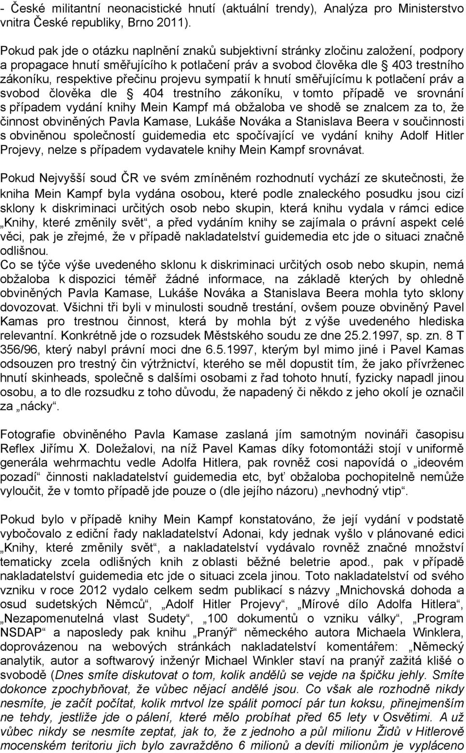 projevu sympatií k hnutí směřujícímu k potlačení práv a svobod člověka dle 404 trestního zákoníku, v tomto případě ve srovnání s případem vydání knihy Mein Kampf má obžaloba ve shodě se znalcem za