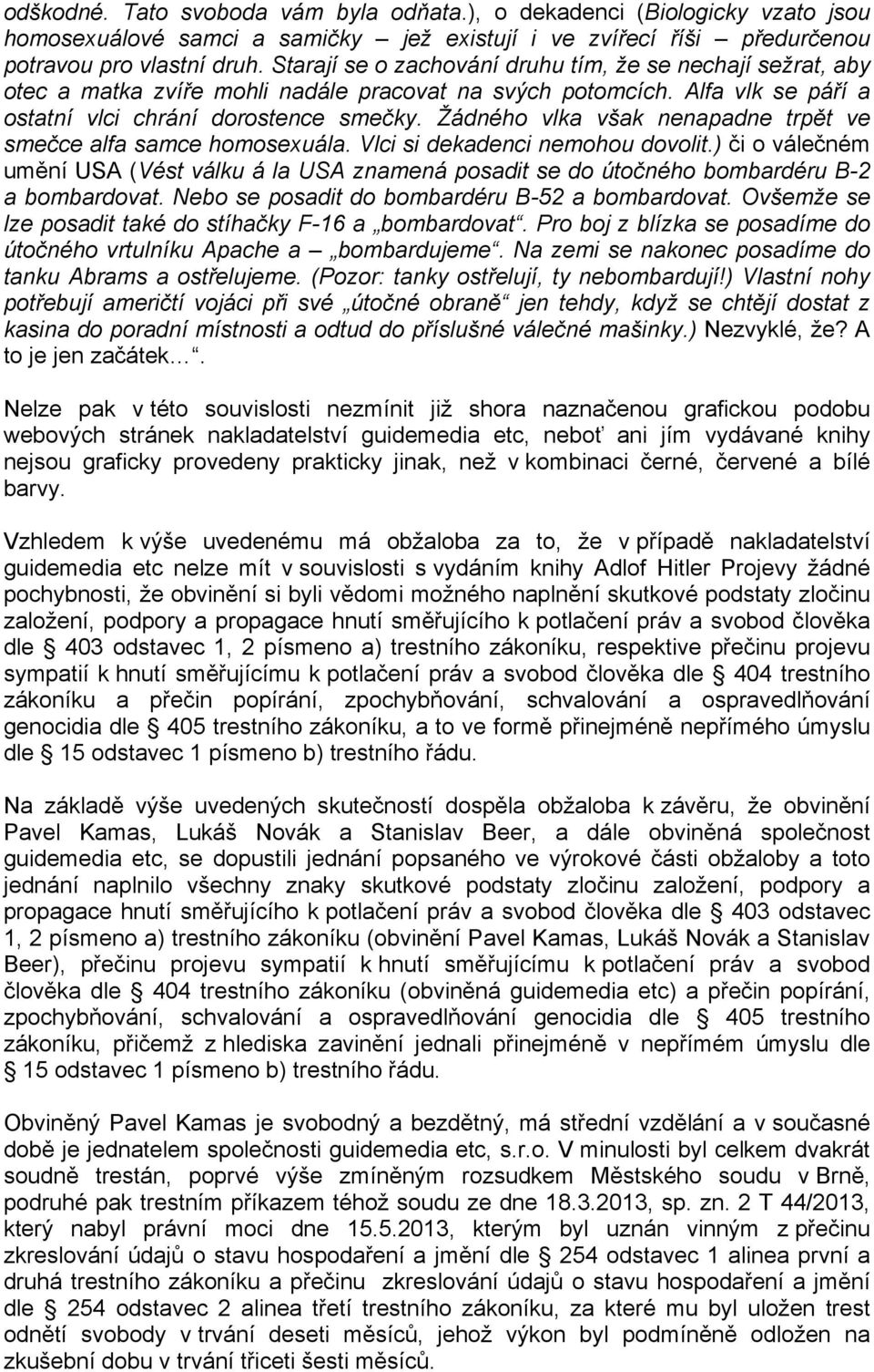 Žádného vlka však nenapadne trpět ve smečce alfa samce homosexuála. Vlci si dekadenci nemohou dovolit.
