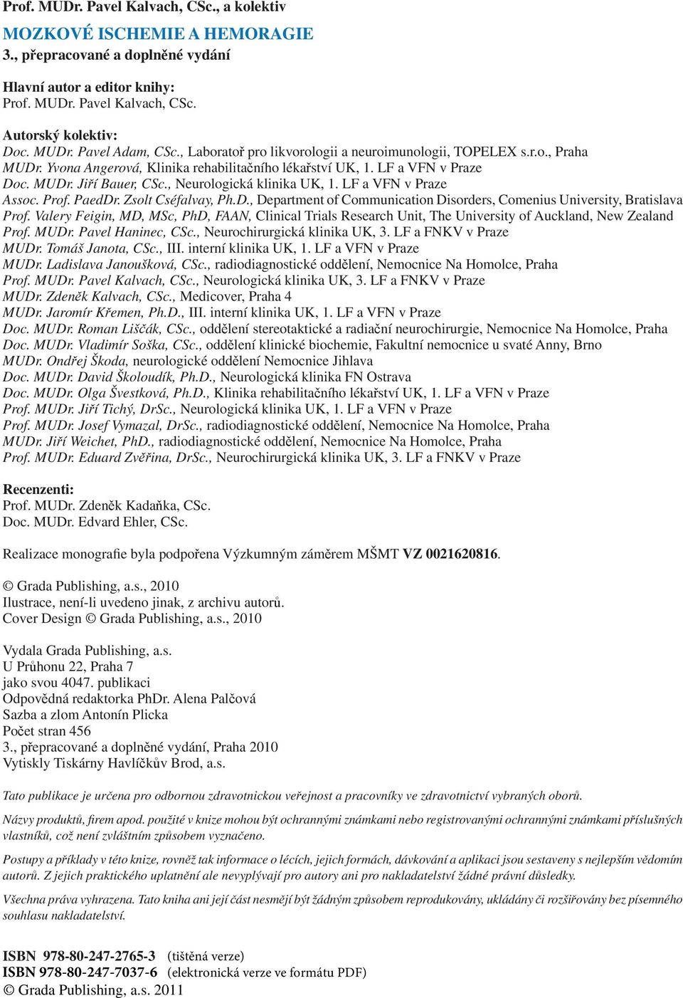 , Neurologická klinika UK, 1. LF a VFN v Praze Assoc. Prof. PaedDr. Zsolt Cséfalvay, Ph.D., Department of Communication Disorders, Comenius University, Bratislava Prof.