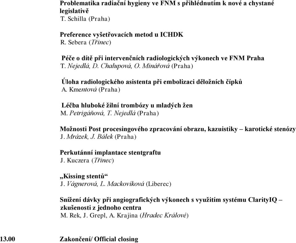 Kmentová (Praha) Léčba hluboké žilní trombózy u mladých žen M. Petrigáňová, T. Nejedlá (Praha) Možnosti Post procesingového zpracování obrazu, kazuistiky karotické stenózy J. Mrázek, J.