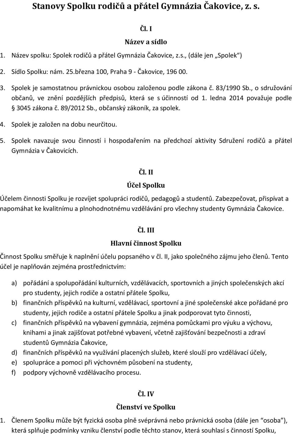 ledna 2014 považuje podle 3045 zákona č. 89/2012 Sb., občanský zákoník, za spolek. 4. Spolek je založen na dobu neurčitou. 5.