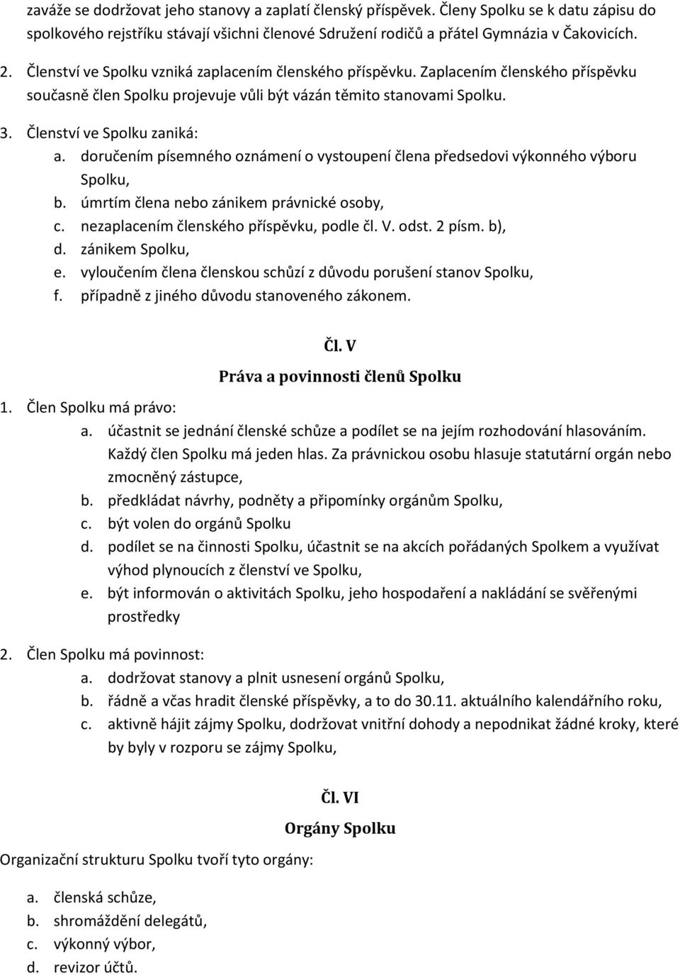 doručením písemného oznámení o vystoupení člena předsedovi výkonného výboru Spolku, b. úmrtím člena nebo zánikem právnické osoby, c. nezaplacením členského příspěvku, podle čl. V. odst. 2 písm. b), d.