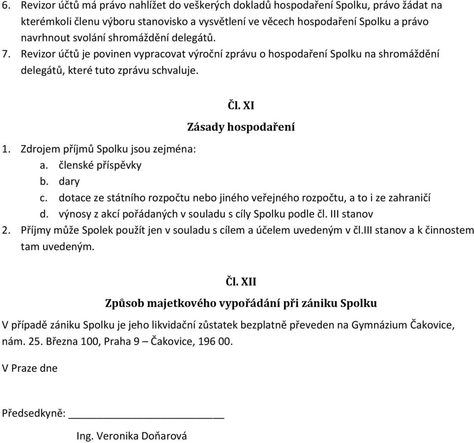 Zdrojem příjmů Spolku jsou zejména: a. členské příspěvky b. dary c. dotace ze státního rozpočtu nebo jiného veřejného rozpočtu, a to i ze zahraničí d.