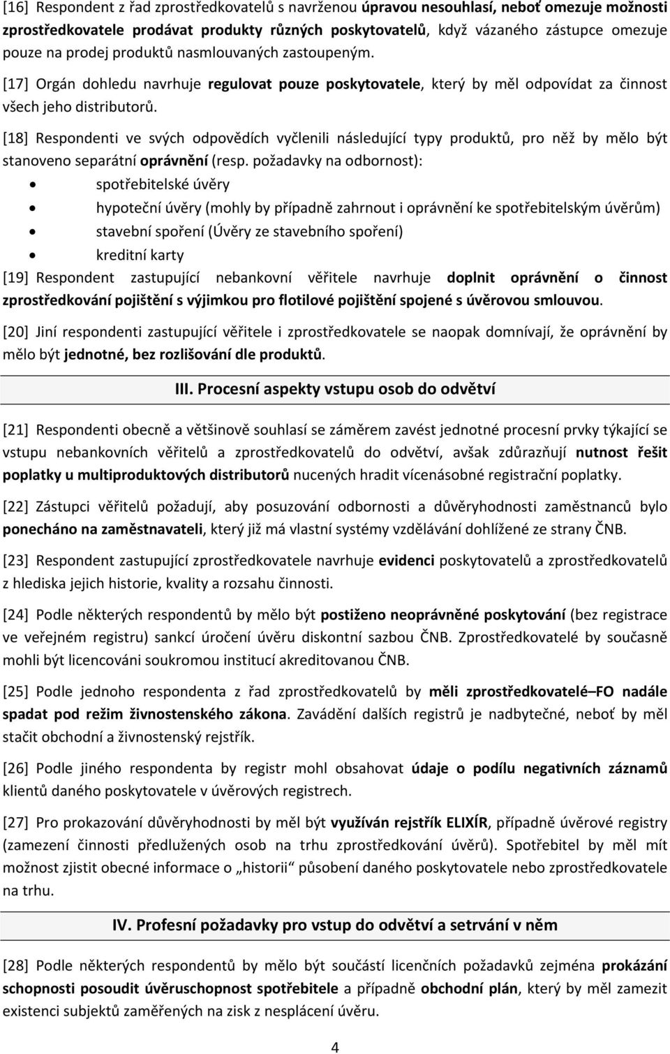 [18] Respondenti ve svých odpovědích vyčlenili následující typy produktů, pro něž by mělo být stanoveno separátní oprávnění (resp.
