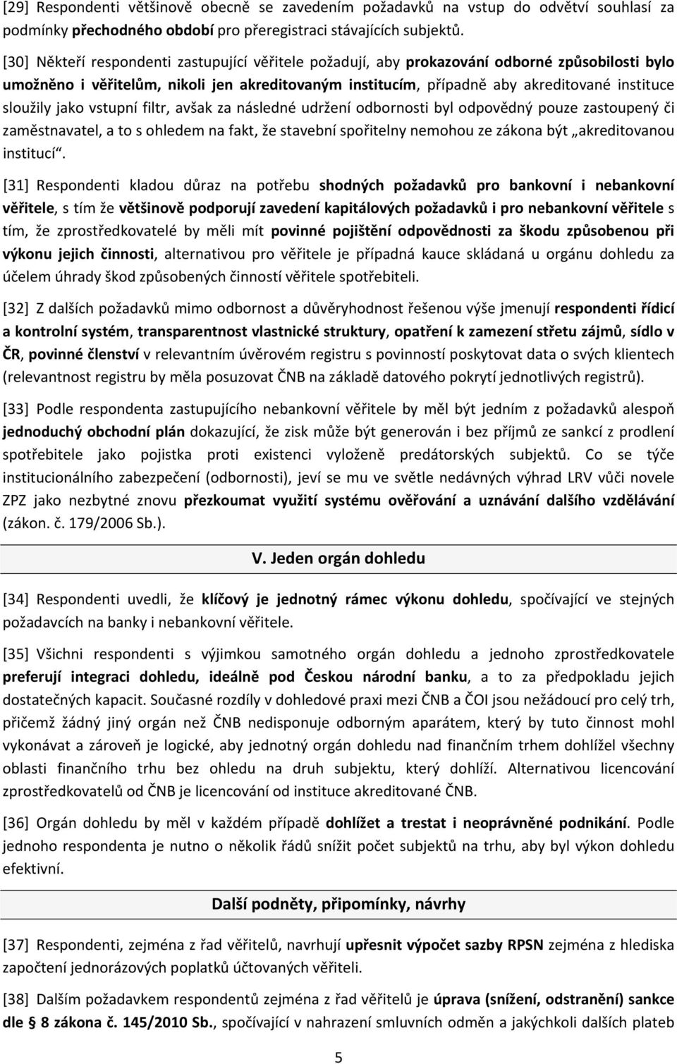 sloužily jako vstupní filtr, avšak za následné udržení odbornosti byl odpovědný pouze zastoupený či zaměstnavatel, a to s ohledem na fakt, že stavební spořitelny nemohou ze zákona být akreditovanou