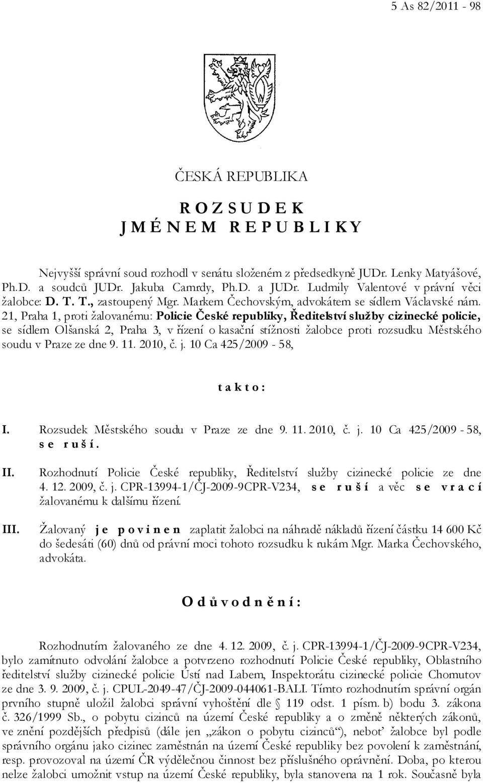 21, Praha 1, proti žalovanému: Policie České republiky, Ředitelství služby cizinecké policie, se sídlem Olšanská 2, Praha 3, v řízení o kasační stížnosti žalobce proti rozsudku Městského soudu v