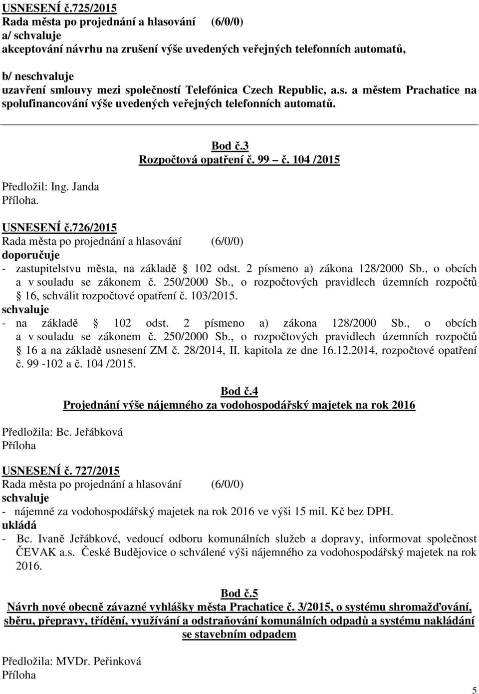 99 č. 104 /2015 USNESENÍ č.726/2015 doporučuje - zastupitelstvu města, na základě 102 odst. 2 písmeno a) zákona 128/2000 Sb., o obcích a v souladu se zákonem č. 250/2000 Sb.