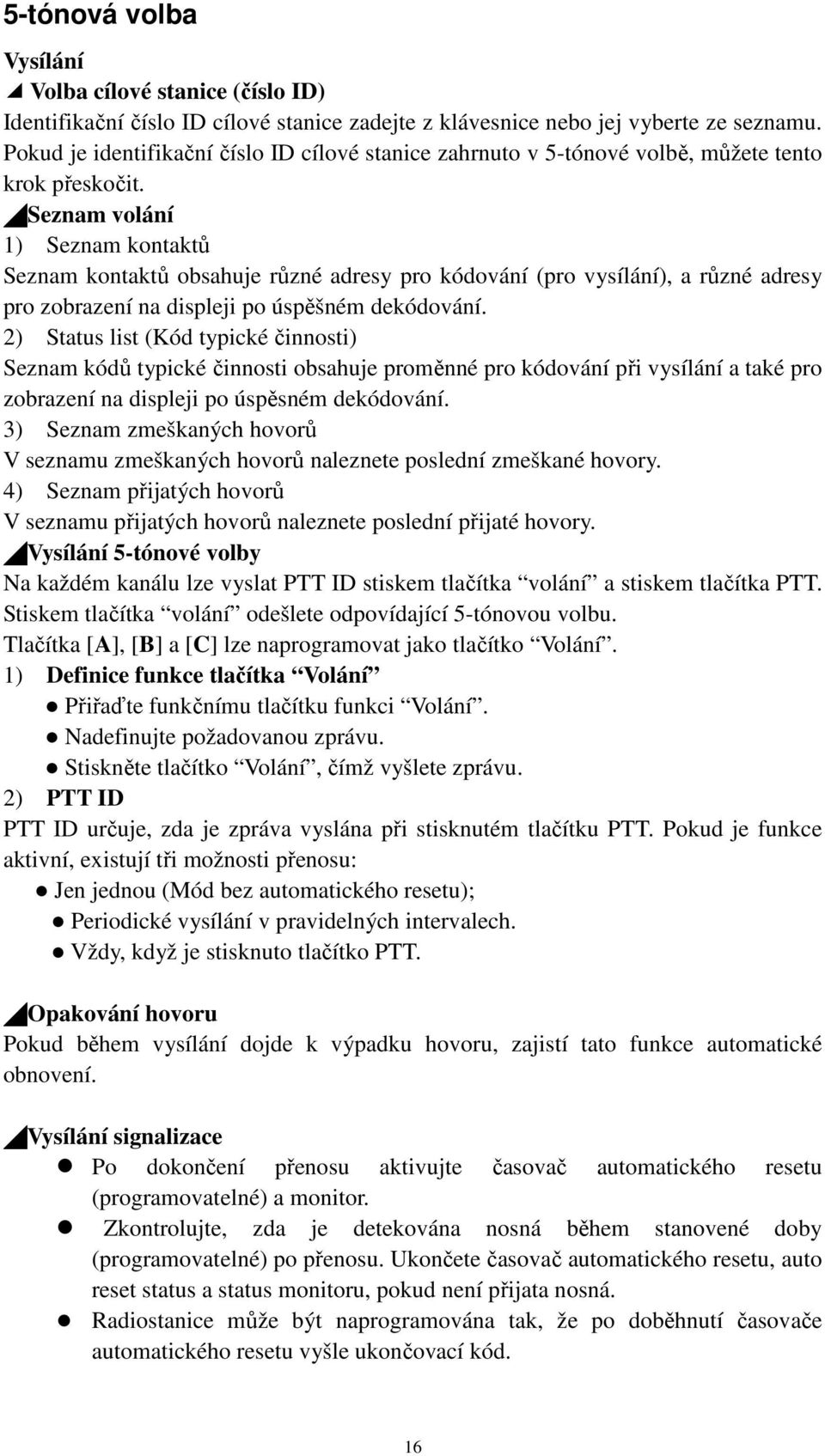 Seznam volání 1) Seznam kontaktů Seznam kontaktů obsahuje různé adresy pro kódování (pro vysílání), a různé adresy pro zobrazení na displeji po úspěšném dekódování.
