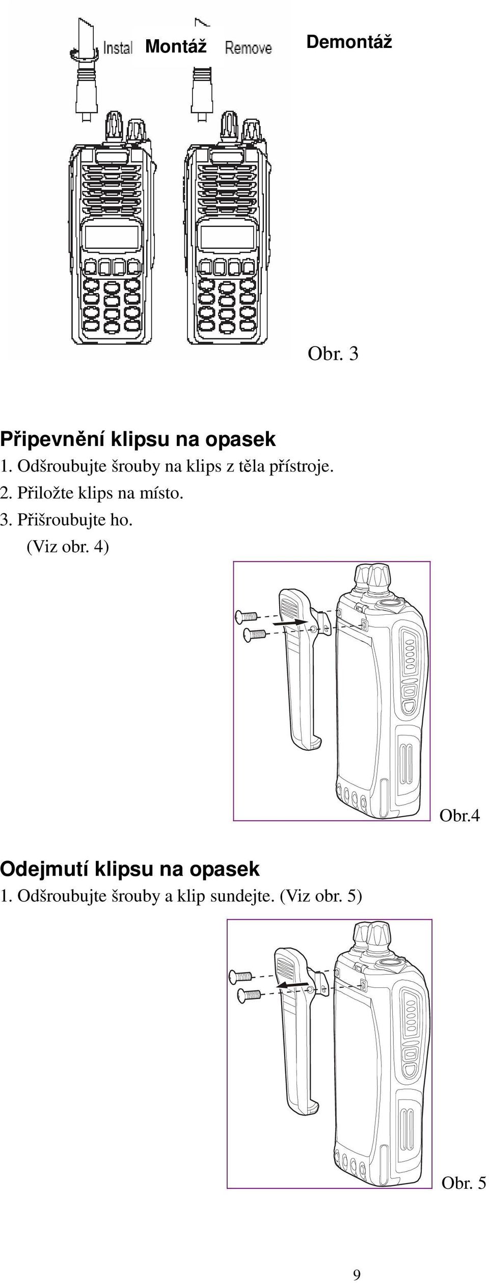 Přiložte klips na místo. 3. Přišroubujte ho. (Viz obr. 4) Obr.