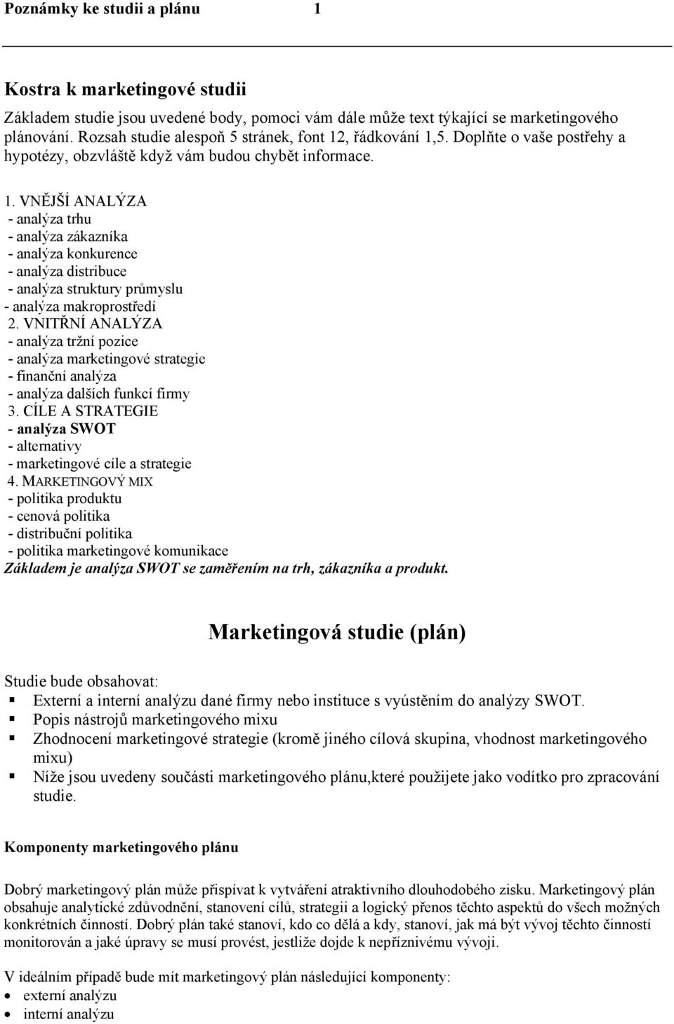 VNITŘNÍ ANALÝZA - analýza tržní pozice - analýza marketingové strategie - finanční analýza - analýza dalších funkcí firmy 3.