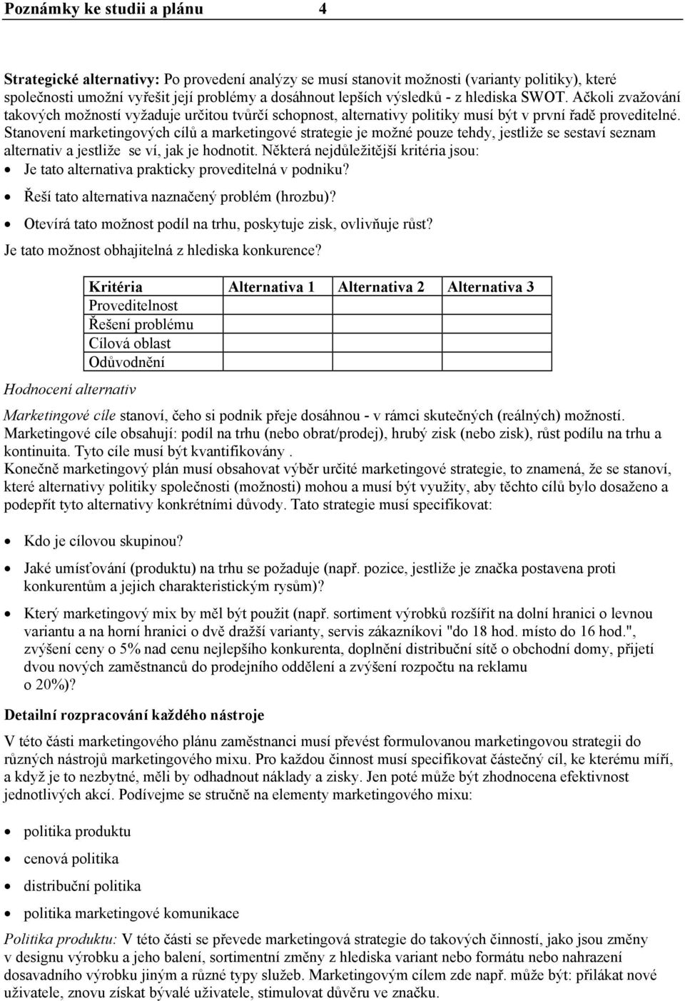 Stanovení marketingových cílů a marketingové strategie je možné pouze tehdy, jestliže se sestaví seznam alternativ a jestliže se ví, jak je hodnotit.