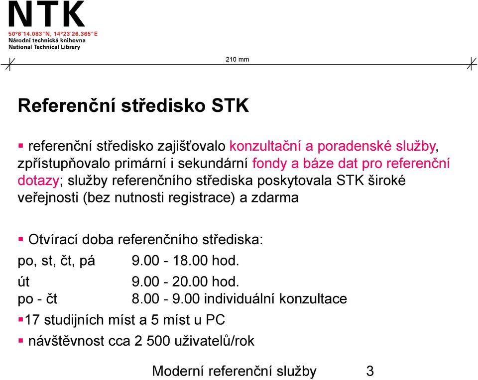 nutnosti registrace) a zdarma Otvírací doba referenčního střediska: po, st, čt, pá 9.00-18.00 hod. út 9.00-20.00 hod. po - čt 8.