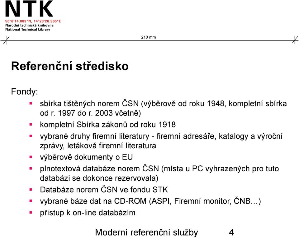 letáková firemní literatura výběrově dokumenty o EU plnotextová databáze norem ČSN (místa u PC vyhrazených pro tuto databázi se