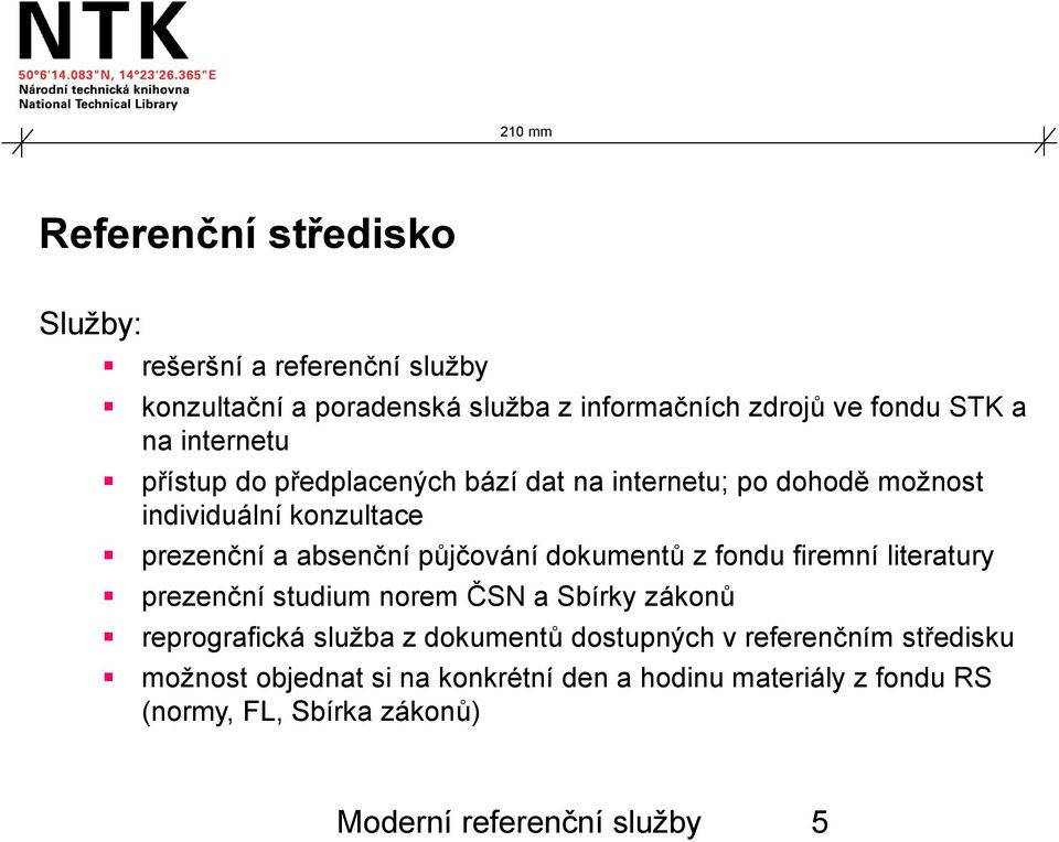 dokumentů z fondu firemní literatury prezenční studium norem ČSN a Sbírky zákonů reprografická služba z dokumentů dostupných v