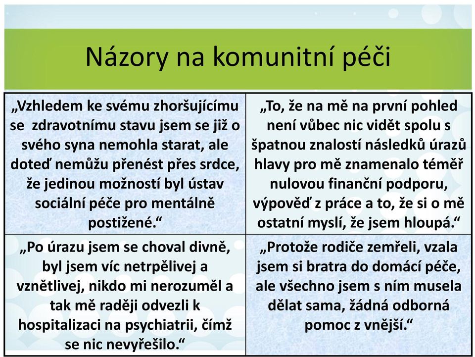 Po úrazu jsem se choval divně, byl jsem víc netrpělivej a vznětlivej, nikdo mi nerozuměl a tak mě raději odvezli k hospitalizaci na psychiatrii, čímž se nic nevyřešilo.